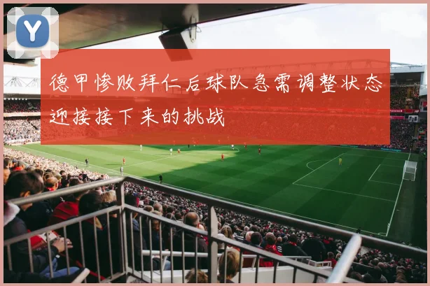 德甲惨败拜仁后球队急需调整状态迎接接下来的挑战